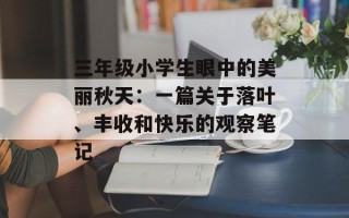 三年级小学生眼中的美丽秋天：一篇关于落叶、丰收和快乐的观察笔记