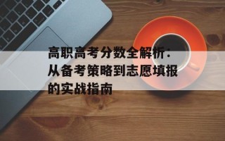 高职高考分数全解析：从备考策略到志愿填报的实战指南