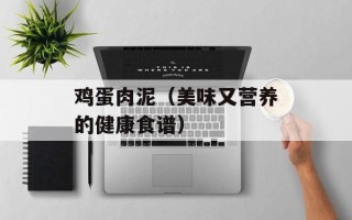 鸡蛋肉泥（美味又营养的健康食谱）