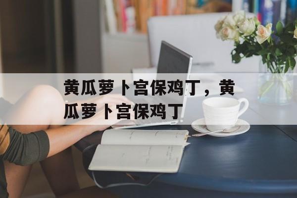 黄瓜萝卜宫保鸡丁，黄瓜萝卜宫保鸡丁-第1张图片-