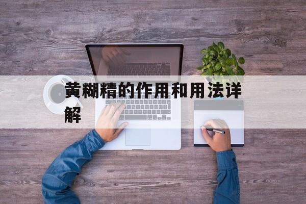 黄糊精的作用和用法详解-第1张图片-