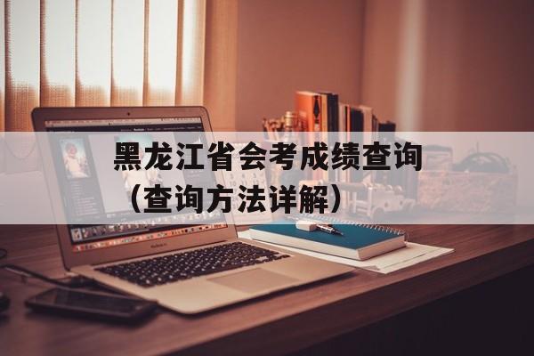 黑龙江省会考成绩查询（查询方法详解）-第1张图片-