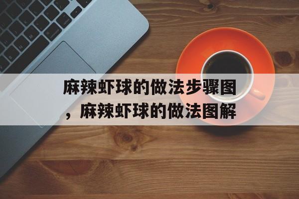 麻辣虾球的做法步骤图，麻辣虾球的做法图解-第1张图片-