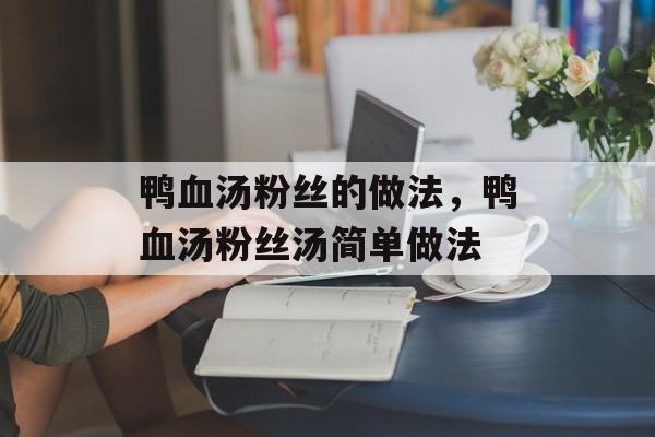 鸭血汤粉丝的做法，鸭血汤粉丝汤简单做法-第1张图片-