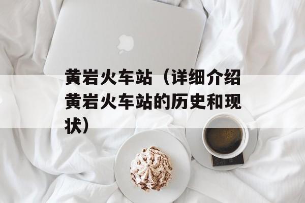 黄岩火车站（详细介绍黄岩火车站的历史和现状）-第1张图片-