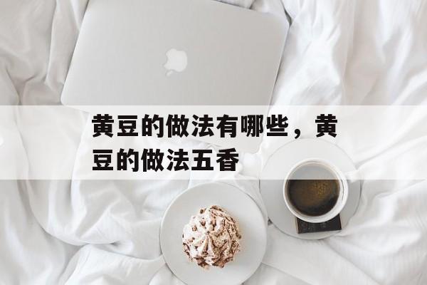 黄豆的做法有哪些，黄豆的做法五香-第1张图片-