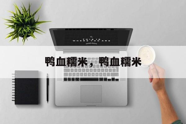 鸭血糯米，鸭血糯米-第1张图片-