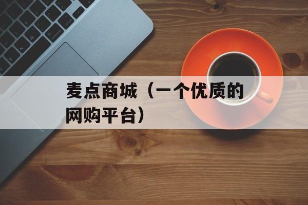 麦点商城（一个优质的网购平台）-第1张图片-