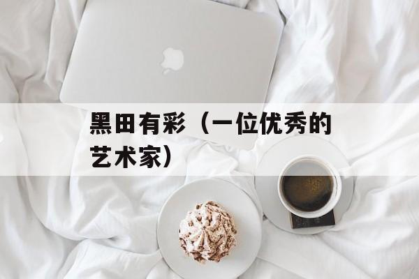 黑田有彩（一位优秀的艺术家）-第1张图片-