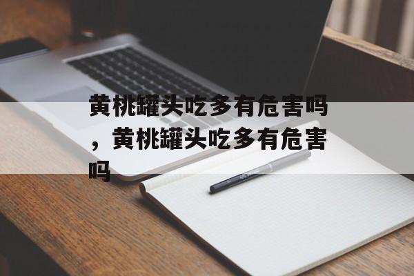 黄桃罐头吃多有危害吗，黄桃罐头吃多有危害吗-第1张图片-