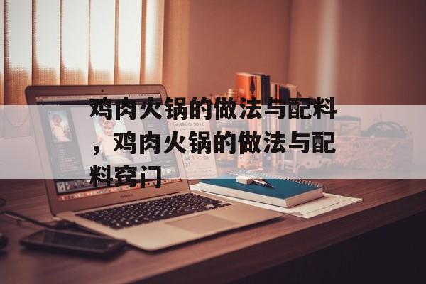 鸡肉火锅的做法与配料，鸡肉火锅的做法与配料窍门-第1张图片-