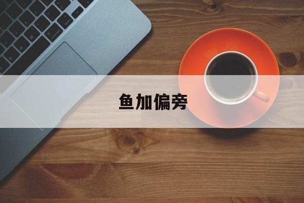 鱼加偏旁-第1张图片-