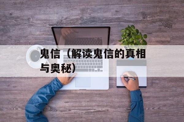 鬼信（解读鬼信的真相与奥秘）-第1张图片-