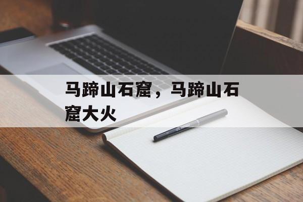 马蹄山石窟，马蹄山石窟大火-第1张图片-