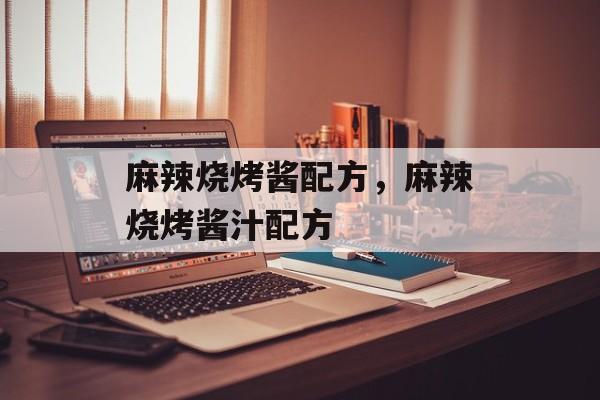 麻辣烧烤酱配方，麻辣烧烤酱汁配方-第1张图片-