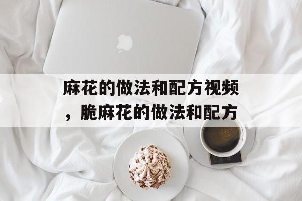 麻花的做法和配方视频，脆麻花的做法和配方-第1张图片-