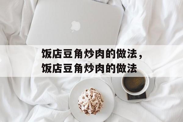 饭店豆角炒肉的做法，饭店豆角炒肉的做法-第1张图片-