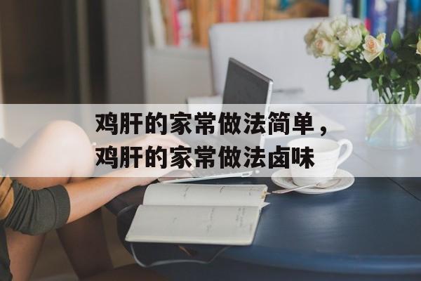 鸡肝的家常做法简单，鸡肝的家常做法卤味-第1张图片-