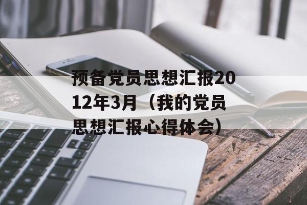 预备党员思想汇报2012年3月（我的党员思想汇报心得体会）-第1张图片-