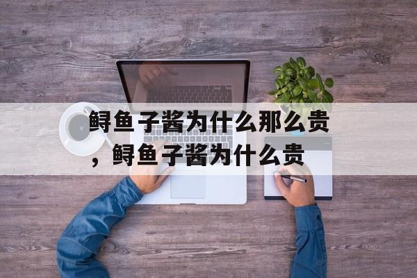 鲟鱼子酱为什么那么贵，鲟鱼子酱为什么贵-第1张图片-