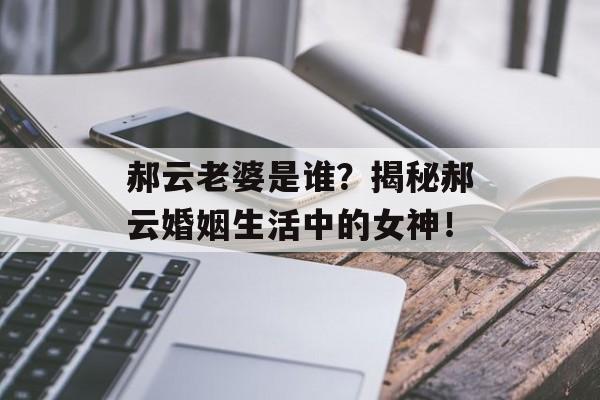 郝云老婆是谁？揭秘郝云婚姻生活中的女神！-第1张图片-