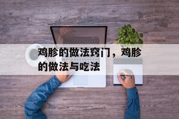 鸡胗的做法窍门，鸡胗的做法与吃法-第1张图片-