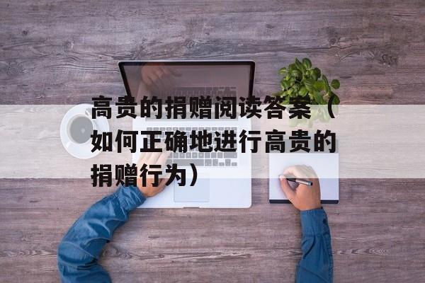 高贵的捐赠阅读答案（如何正确地进行高贵的捐赠行为）-第1张图片-