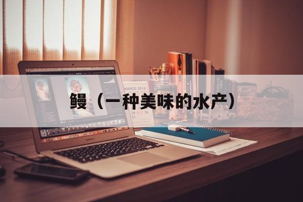 鳗（一种美味的水产）-第1张图片-