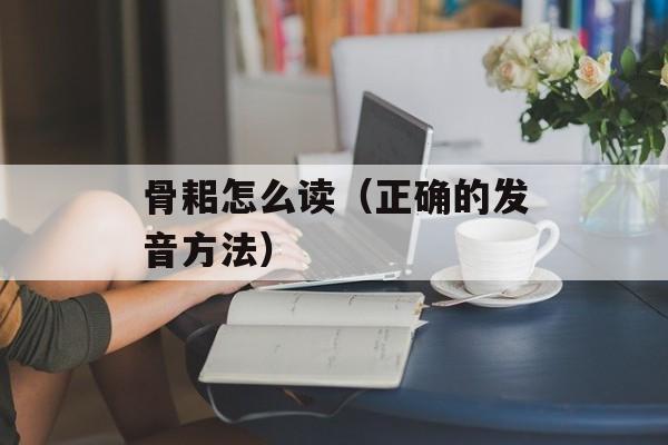骨耜怎么读（正确的发音方法）-第1张图片-