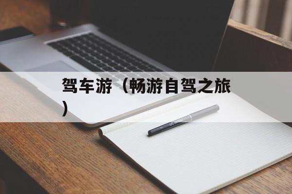 驾车游（畅游自驾之旅）-第1张图片-