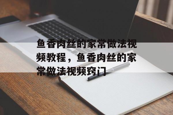 鱼香肉丝的家常做法视频教程，鱼香肉丝的家常做法视频窍门-第1张图片-