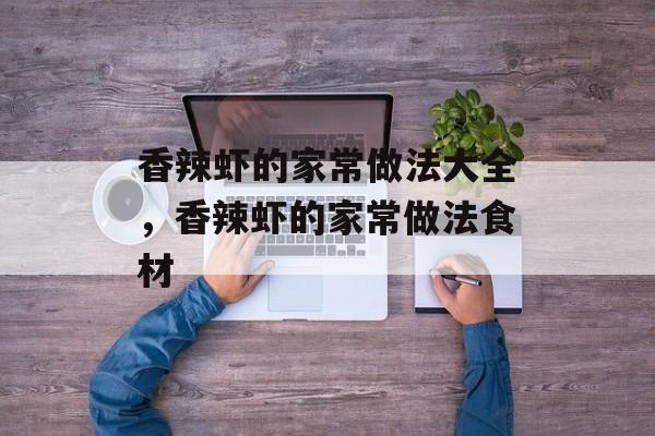 香辣虾的家常做法大全，香辣虾的家常做法食材-第1张图片-