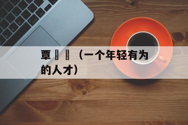 覃奀垚（一个年轻有为的人才）-第1张图片-