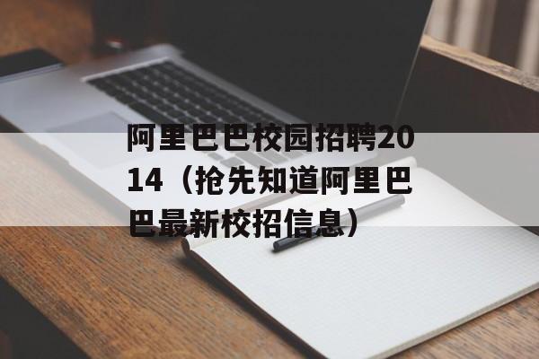 阿里巴巴校园招聘2014（抢先知道阿里巴巴最新校招信息）-第1张图片-