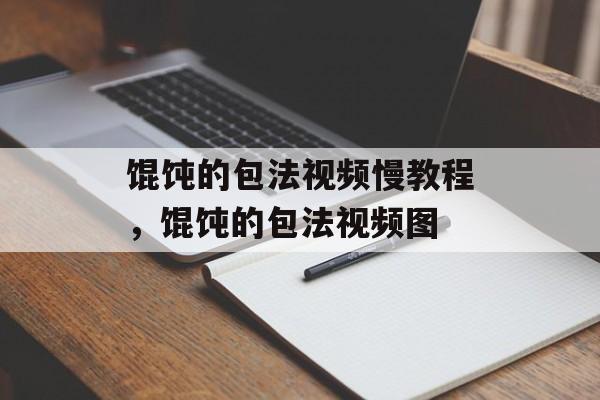 馄饨的包法视频慢教程，馄饨的包法视频图-第1张图片-