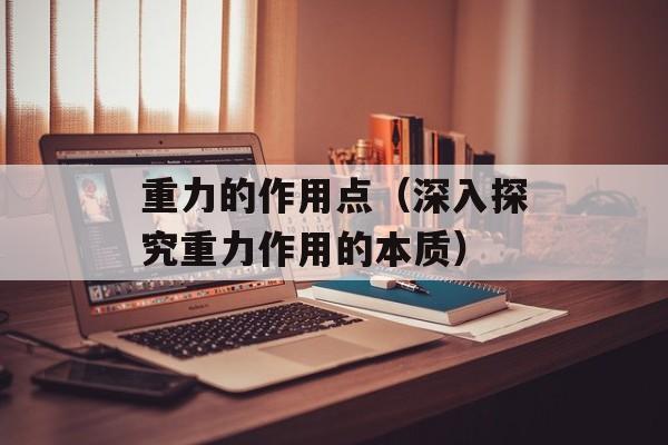重力的作用点（深入探究重力作用的本质）-第1张图片-
