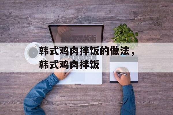 韩式鸡肉拌饭的做法，韩式鸡肉拌饭-第1张图片-
