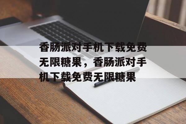 香肠派对手机下载免费无限糖果，香肠派对手机下载免费无限糖果-第1张图片-