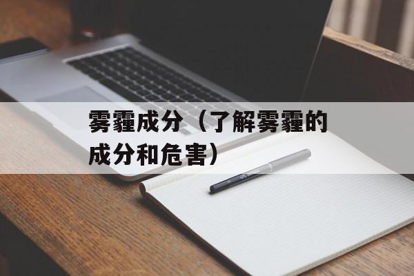 雾霾成分（了解雾霾的成分和危害）-第1张图片-