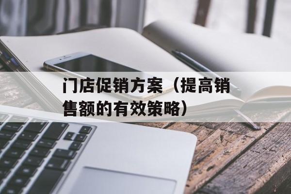 门店促销方案（提高销售额的有效策略）-第1张图片-
