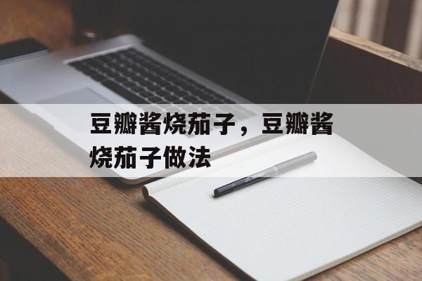 豆瓣酱烧茄子，豆瓣酱烧茄子做法-第1张图片-