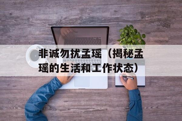 非诚勿扰孟瑶（揭秘孟瑶的生活和工作状态）-第1张图片-