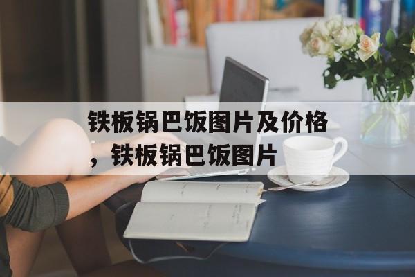 铁板锅巴饭图片及价格，铁板锅巴饭图片-第1张图片-