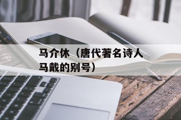 马介休（唐代著名诗人马戴的别号）-第1张图片-
