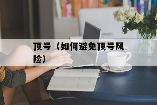 顶号（如何避免顶号风险）-第1张图片-