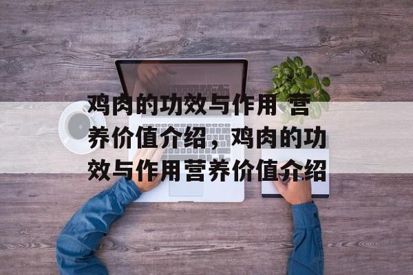 鸡肉的功效与作用 营养价值介绍，鸡肉的功效与作用营养价值介绍-第1张图片-