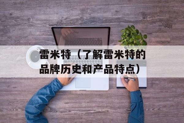 雷米特（了解雷米特的品牌历史和产品特点）-第1张图片-
