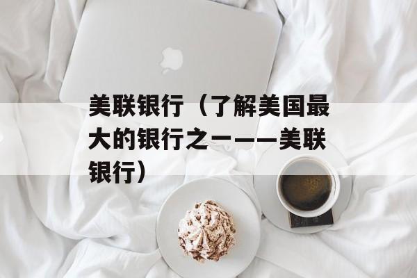 美联银行（了解美国最大的银行之一——美联银行）-第1张图片-