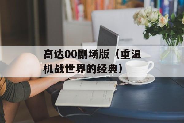 高达00剧场版（重温机战世界的经典）-第1张图片-