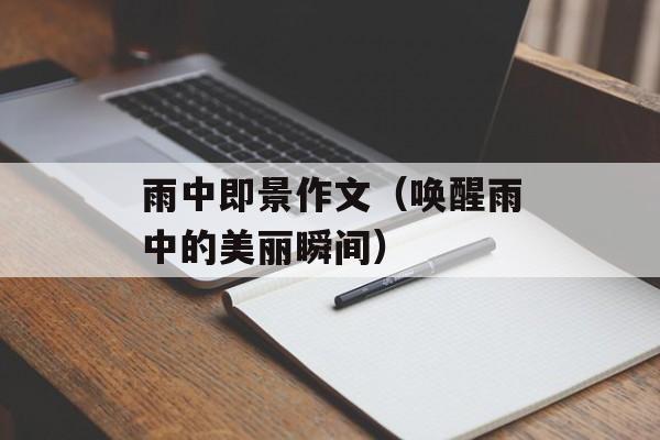 雨中即景作文（唤醒雨中的美丽瞬间）-第1张图片-